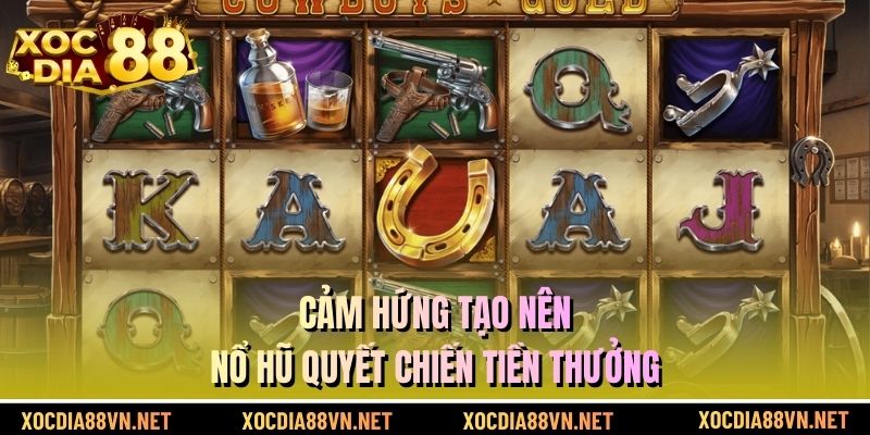 Cảm hứng tạo nên nổ hũ quyết chiến tiền thưởng