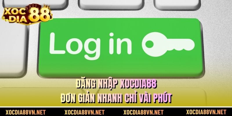 Đăng nhập XOCDIA88 đơn giản nhanh chỉ vài phút