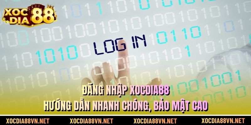 Đăng Nhập XOCDIA88 - Hướng Dẫn Nhanh Chóng, Bảo Mật Cao