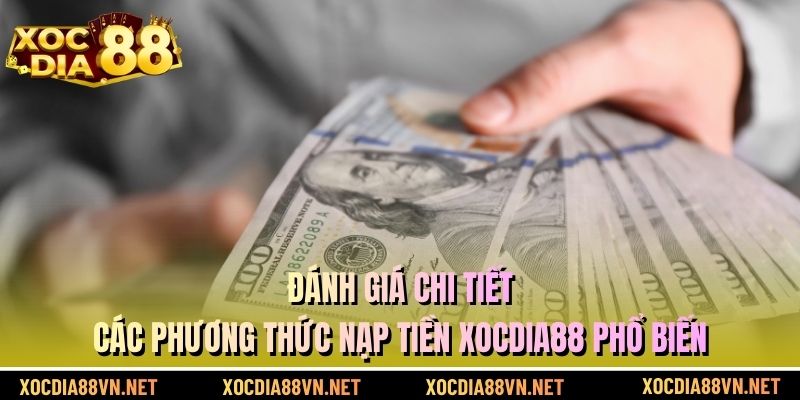 Đánh giá chi tiết các phương thức nạp tiền XOCDIA88 phổ biến