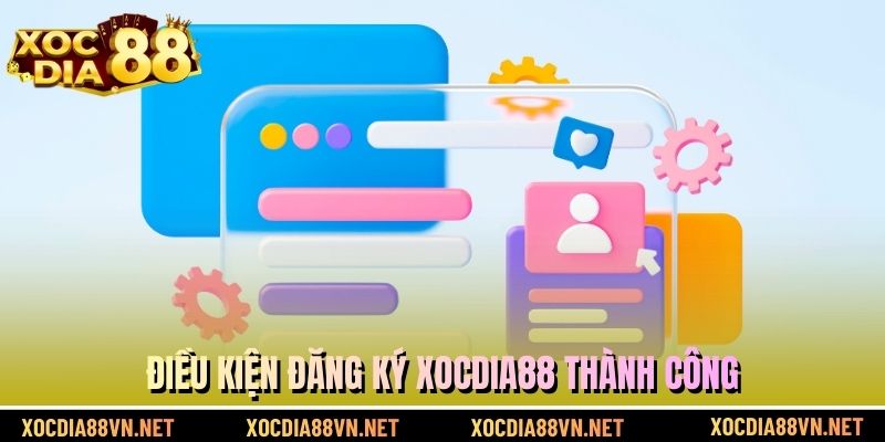 Điều kiện đăng ký XOCDIA88 thành công