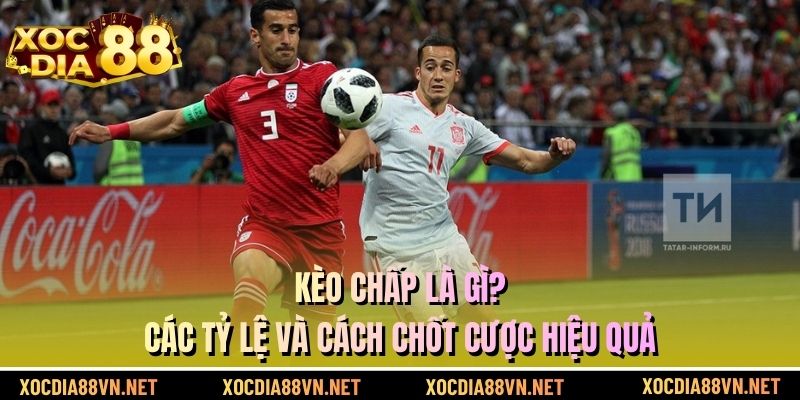 Kèo Chấp Là Gì? Các Tỷ Lệ Và Cách Chốt Cược Hiệu Quả