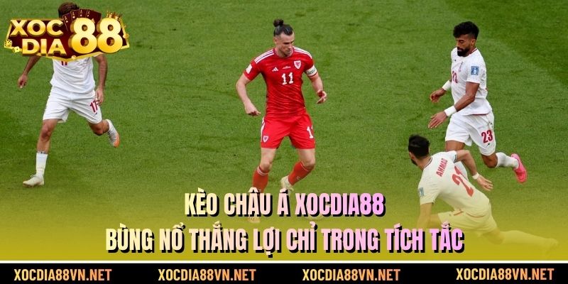 Kèo Châu Á XOCDIA88 - Bùng Nổ Thắng Lợi Chỉ Trong Tích Tắc