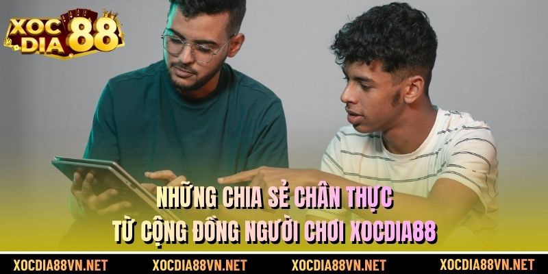 Những chia sẻ chân thực từ cộng đồng người chơi XOCDIA88