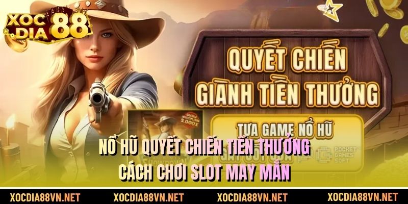 Nổ Hũ Quyết Chiến Tiền Thưởng - Cách Chơi Slot May Mắn
