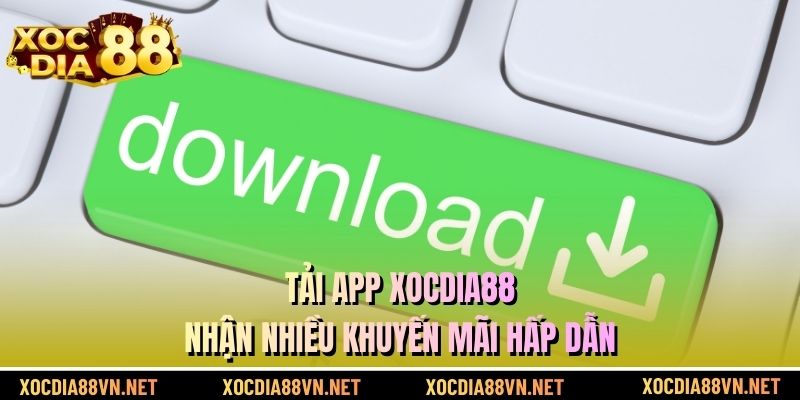 Tải app XOCDIA88 nhận nhiều khuyến mãi hấp dẫn