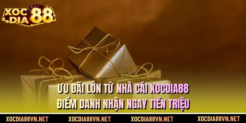 Ưu đãi lớn từ nhà cái XOCDIA88 điểm danh nhận ngay tiền triệu