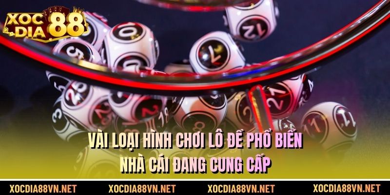 Vài loại hình chơi lô đề phổ biến cổng game đang cung cấp