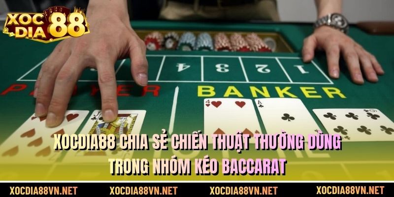 XOCDIA88 chia sẻ chiến thuật thường dùng trong nhóm kéo Baccarat