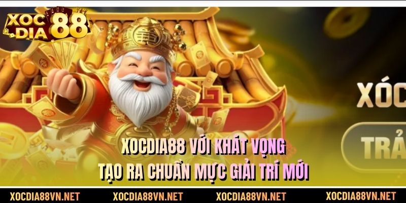 XOCDIA88 với khát vọng tạo ra chuẩn mực giải trí mới